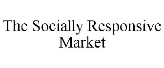 THE SOCIALLY RESPONSIVE MARKET