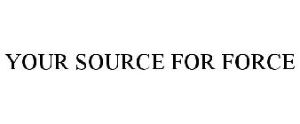 YOUR SOURCE FOR FORCE