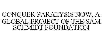 CONQUER PARALYSIS NOW, A GLOBAL PROJECTOF THE SAM SCHMIDT FOUNDATION