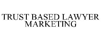 TRUST BASED LAWYER MARKETING