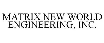 MATRIX NEW WORLD ENGINEERING, INC.