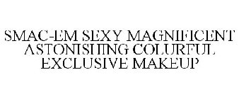 SMAC-EM SEXY MAGNIFICENT ASTONISHING COLORFUL EXCLUSIVE MAKEUP