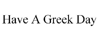 HAVE A GREEK DAY