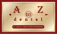 A TO Z DENTAL GO AHEAD...SMILE WITH CONFIDENCE