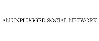 AN UNPLUGGED SOCIAL NETWORK