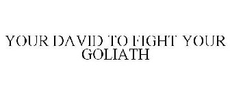 YOUR DAVID TO FIGHT YOUR GOLIATH