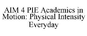 AIM 4 PIE ACADEMICS IN MOTION: PHYSICAL INTENSITY EVERYDAY