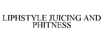 LIPHSTYLE JUICING AND PHITNESS