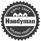 HANDYMAN SIMPLE SOAPS BUILDING HOUSES
