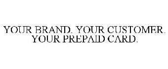 YOUR BRAND. YOUR CUSTOMER. YOUR PREPAID CARD.