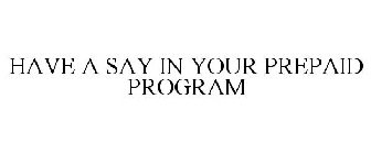 HAVE A SAY IN YOUR PREPAID PROGRAM