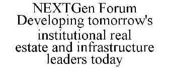 NEXTGEN FORUM DEVELOPING TOMORROW'S INSTITUTIONAL REAL ESTATE AND INFRASTRUCTURE LEADERS TODAY