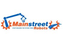 MAINSTREET ROBOTS START BUILDING THE FUTURE TODAY