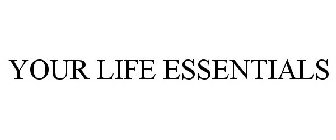 YOUR LIFE ESSENTIALS