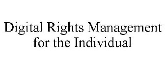 DIGITAL RIGHTS MANAGEMENT FOR THE INDIVIDUAL