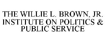 THE WILLIE L. BROWN, JR. INSTITUTE ON POLITICS & PUBLIC SERVICE