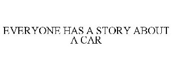 EVERYONE HAS A STORY ABOUT A CAR