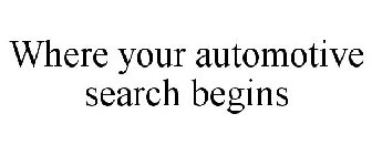 WHERE YOUR AUTOMOTIVE SEARCH BEGINS