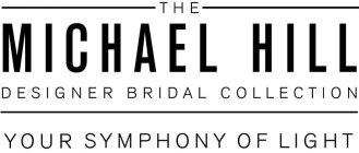 THE MICHAEL HILL DESIGNER BRIDAL COLLECTION YOUR SYMPHONY OF LIGHT