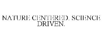 NATURE CENTERED. SCIENCE DRIVEN.