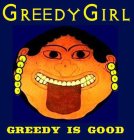 GREEDY GIRL GREEDY IS GOOD