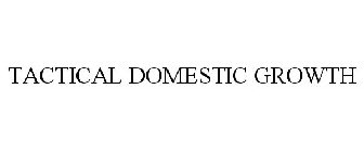 TACTICAL DOMESTIC GROWTH