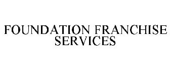 FOUNDATION FRANCHISE SERVICES