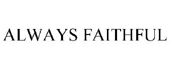 ALWAYS FAITHFUL