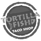 TORTILLA FISH TACO SHOP