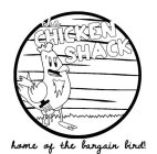 THE CHICKEN SHACK HOME OF THE BARGAIN BIRD
