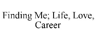 FINDING ME; LIFE, LOVE, CAREER