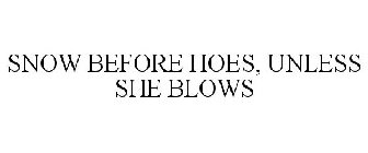 SNOW BEFORE HOES, UNLESS SHE BLOWS