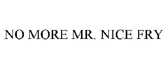 NO MORE MR. NICE FRY