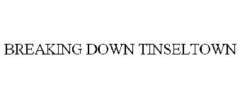 BREAKING DOWN TINSELTOWN