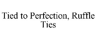 TIED TO PERFECTION, RUFFLE TIES