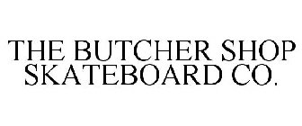 THE BUTCHER SHOP SKATEBOARD CO.