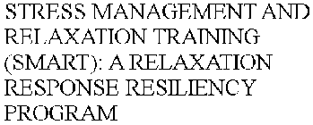 STRESS MANAGEMENT AND RELAXATION TRAINING (SMART): A RELAXATION RESPONSE RESILIENCY PROGRAM