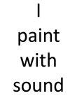 I PAINT WITH SOUND