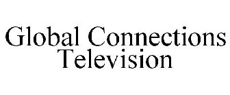 GLOBAL CONNECTIONS TELEVISION