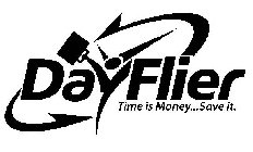 DAYFLIER TIME IS MONEY...SAVE IT.