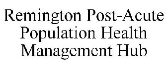 REMINGTON POST-ACUTE POPULATION HEALTH MANAGEMENT HUB