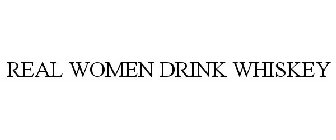 REAL WOMEN DRINK WHISKEY