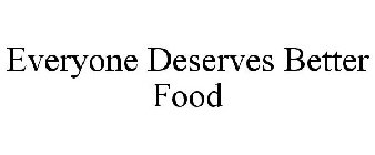 EVERYONE DESERVES BETTER FOOD