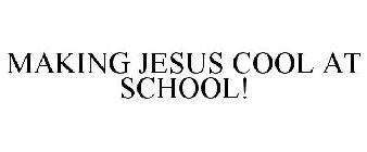 MAKING JESUS COOL AT SCHOOL!