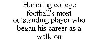HONORING COLLEGE FOOTBALL'S MOST OUTSTANDING PLAYER WHO BEGAN HIS CAREER AS A WALK-ON