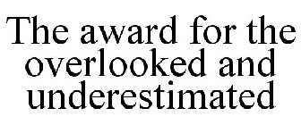 THE AWARD FOR THE OVERLOOKED AND UNDERESTIMATED