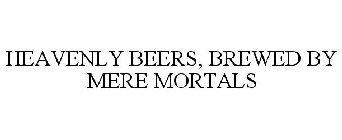 HEAVENLY BEERS, BREWED BY MERE MORTALS