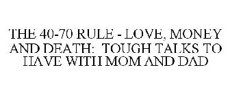 THE 40-70 RULE - LOVE, MONEY AND DEATH: TOUGH TALKS TO HAVE WITH MOM AND DAD
