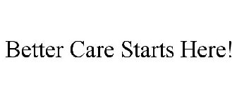 BETTER CARE STARTS HERE!