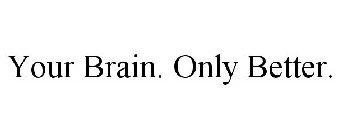 YOUR BRAIN. ONLY BETTER.